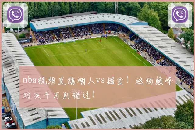 nba视频直播湖人vs掘金！这场巅峰对决千万别错过！