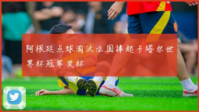 阿根廷点球淘汰法国捧起卡塔尔世界杯冠军奖杯