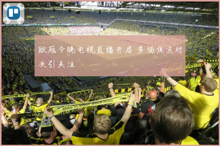 欧冠今晚电视直播开启 多场焦点对决引关注
