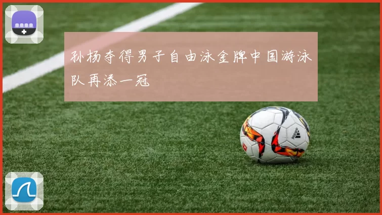 孙杨夺得男子自由泳金牌中国游泳队再添一冠